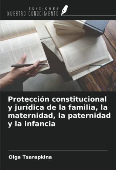 Protección constitucional y jurídica de la familia, la maternidad, la paternidad y la infancia