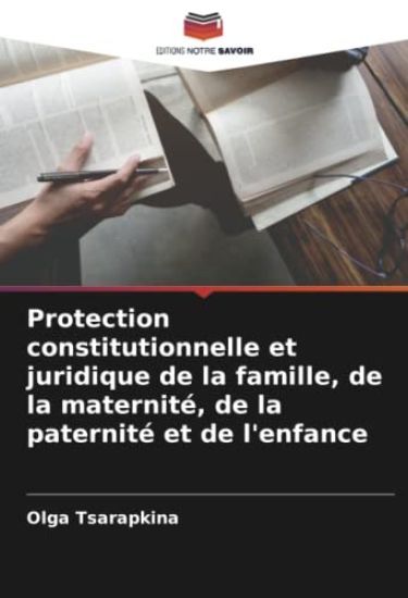 Protection constitutionnelle et juridique de la famille, de la maternité, de la paternité et de l'enfance