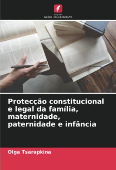 Protecção constitucional e legal da família, maternidade, paternidade e infância