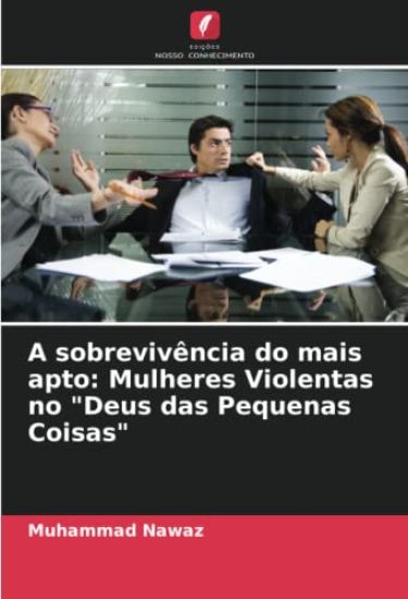 A sobrevivência do mais apto: Mulheres Violentas no "Deus das Pequenas Coisas"
