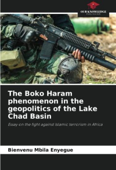 The Boko Haram phenomenon in the geopolitics of the Lake Chad Basin