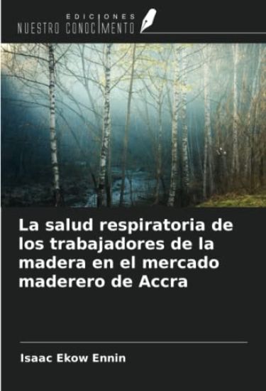 La salud respiratoria de los trabajadores de la madera en el mercado maderero de Accra