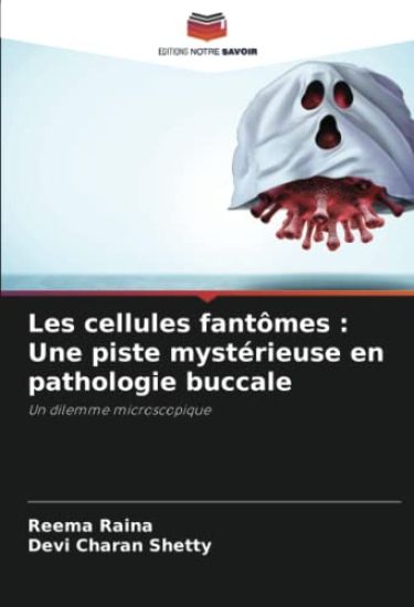 Les cellules fantômes : Une piste mystérieuse en pathologie buccale