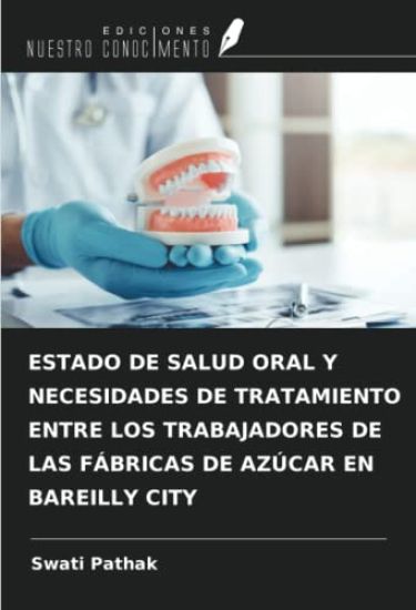 ESTADO DE SALUD ORAL Y NECESIDADES DE TRATAMIENTO ENTRE LOS TRABAJADORES DE LAS FÁBRICAS DE AZÚCAR EN BAREILLY CITY