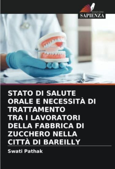 STATO DI SALUTE ORALE E NECESSITÀ DI TRATTAMENTO TRA I LAVORATORI DELLA FABBRICA DI ZUCCHERO NELLA CITTÀ DI BAREILLY