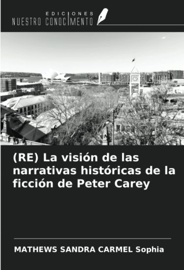 (RE) La visión de las narrativas históricas de la ficción de Peter Carey