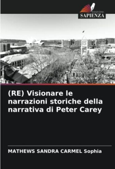 (RE) Visionare le narrazioni storiche della narrativa di Peter Carey