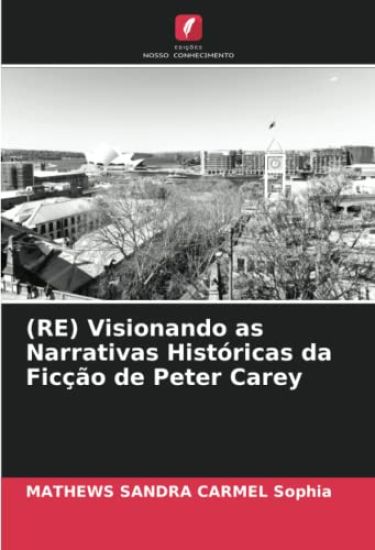 (RE) Visionando as Narrativas Históricas da Ficção de Peter Carey