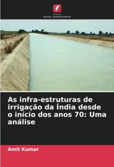 As infra-estruturas de irrigação da Índia desde o início dos anos 70: Uma análise