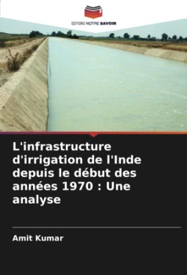 L'infrastructure d'irrigation de l'Inde depuis le début des années 1970 : Une analyse