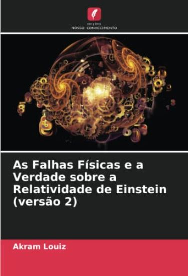 As Falhas Físicas e a Verdade sobre a Relatividade de Einstein (versão 2)