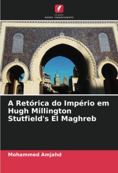 A Retórica do Império em Hugh Millington Stutfield's El Maghreb