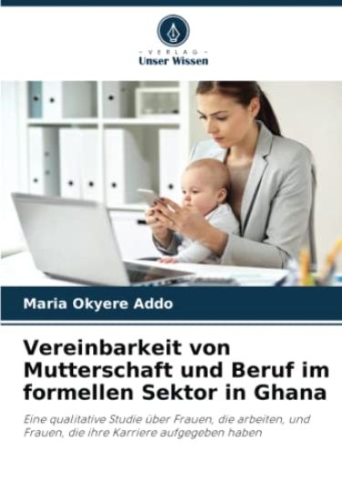 Vereinbarkeit von Mutterschaft und Beruf im formellen Sektor in Ghana