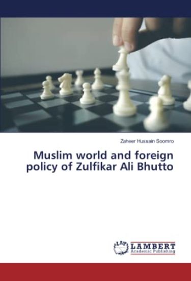 Muslim world and foreign policy of Zulfikar Ali Bhutto