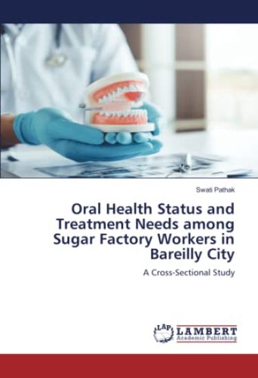 Oral Health Status and Treatment Needs among Sugar Factory Workers in Bareilly City