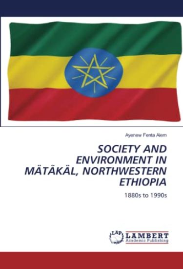 SOCIETY AND ENVIRONMENT IN MÄTÄKÄL, NORTHWESTERN ETHIOPIA