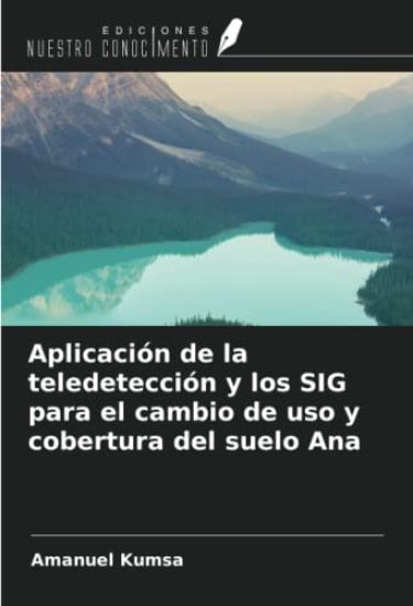 Aplicación de la teledetección y los SIG para el cambio de uso y cobertura del suelo Ana