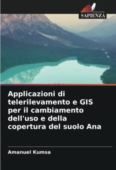 Applicazioni di telerilevamento e GIS per il cambiamento dell'uso e della copertura del suolo Ana