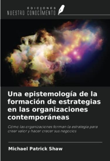 Una epistemología de la formación de estrategias en las organizaciones contemporáneas