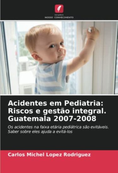 Acidentes em Pediatria: Riscos e gestão integral. Guatemala 2007-2008