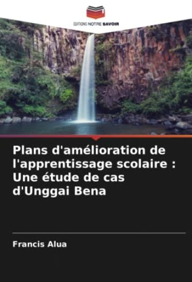 Plans d'amélioration de l'apprentissage scolaire : Une étude de cas d'Unggai Bena