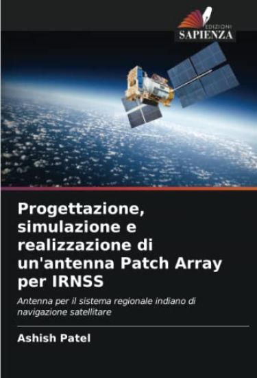 Progettazione, simulazione e realizzazione di un'antenna Patch Array per IRNSS