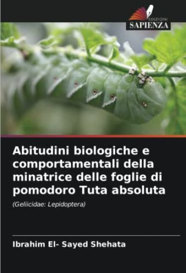 Abitudini biologiche e comportamentali della minatrice delle foglie di pomodoro Tuta absoluta