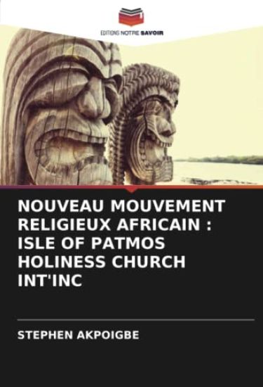 NOUVEAU MOUVEMENT RELIGIEUX AFRICAIN : ISLE OF PATMOS HOLINESS CHURCH INT'INC