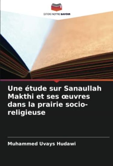 Une étude sur Sanaullah Makthi et ses ¿uvres dans la prairie socio-religieuse