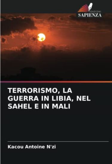 TERRORISMO, LA GUERRA IN LIBIA, NEL SAHEL E IN MALI