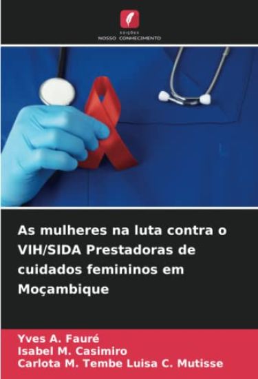 As mulheres na luta contra o VIH/SIDA Prestadoras de cuidados femininos em Moçambique