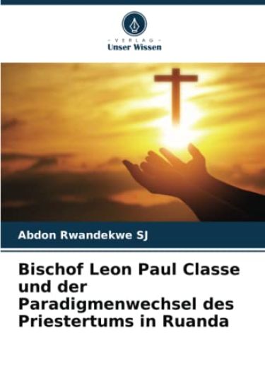 Bischof Leon Paul Classe und der Paradigmenwechsel des Priestertums in Ruanda