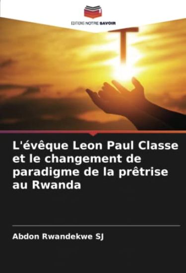 L'évêque Leon Paul Classe et le changement de paradigme de la prêtrise au Rwanda