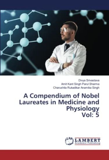 A Compendium of Nobel Laureates in Medicine and Physiology Vol: 5
