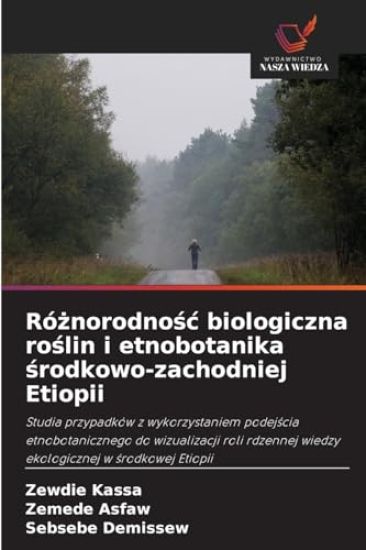 Róznorodnosc biologiczna roslin i etnobotanika srodkowo-zachodniej Etiopii