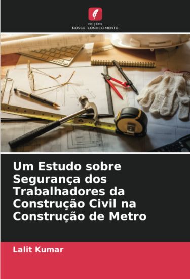 Um Estudo sobre Segurança dos Trabalhadores da Construção Civil na Construção de Metro