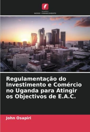 Regulamentação do Investimento e Comércio no Uganda para Atingir os Objectivos de E.A.C.
