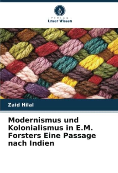 Modernismus und Kolonialismus in E.M. Forsters Eine Passage nach Indien