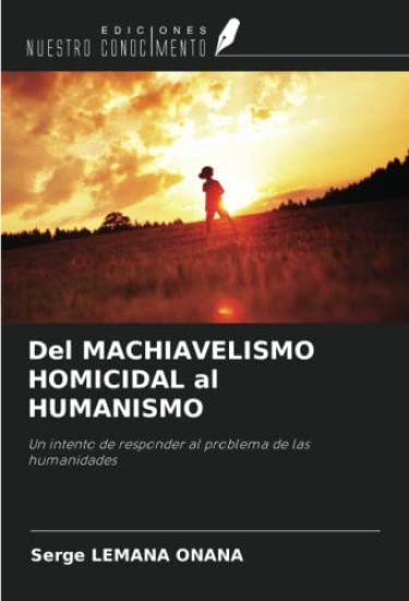 Del MACHIAVELISMO HOMICIDAL al HUMANISMO