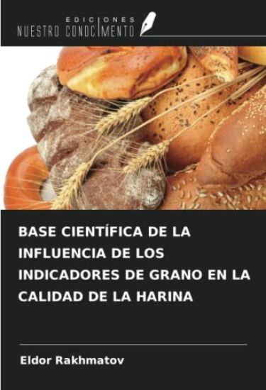 BASE CIENTÍFICA DE LA INFLUENCIA DE LOS INDICADORES DE GRANO EN LA CALIDAD DE LA HARINA