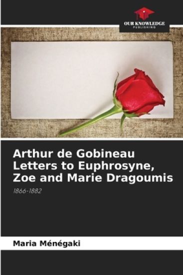 Arthur de Gobineau Letters to Euphrosyne, Zoe and Marie Dragoumis