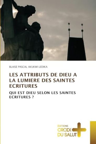 Les Attributs de Dieu a la Lumiere Des Saintes Ecritures