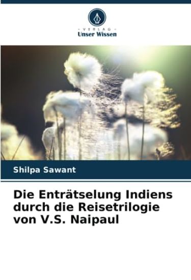 Die Enträtselung Indiens durch die Reisetrilogie von V.S. Naipaul