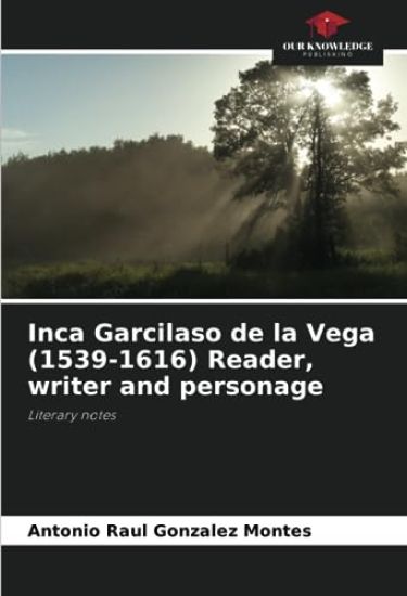 Inca Garcilaso de la Vega (1539-1616) Reader, writer and personage