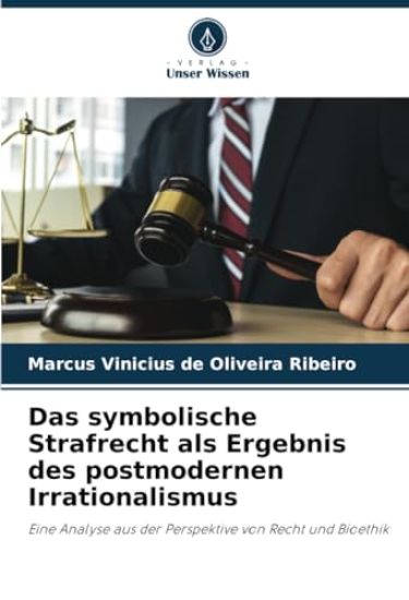 Das symbolische Strafrecht als Ergebnis des postmodernen Irrationalismus