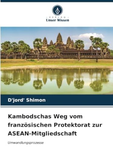 Kambodschas Weg vom französischen Protektorat zur ASEAN-Mitgliedschaft