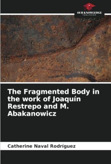 The Fragmented Body in the work of Joaquín Restrepo and M. Abakanowicz