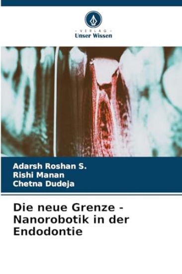 Die neue Grenze - Nanorobotik in der Endodontie