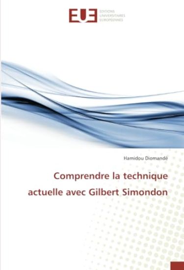 Comprendre la technique actuelle avec Gilbert Simondon
