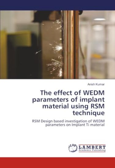 The effect of WEDM parameters of implant material using RSM technique